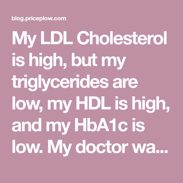 My LDL Cholesterol is High, But Im Not Worried. Heres Why.