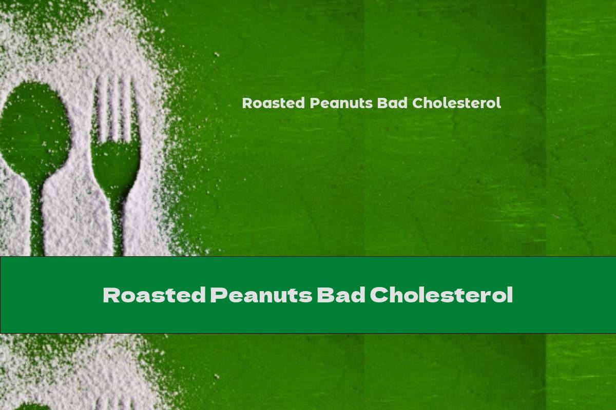 Roasted Peanuts Bad Cholesterol
